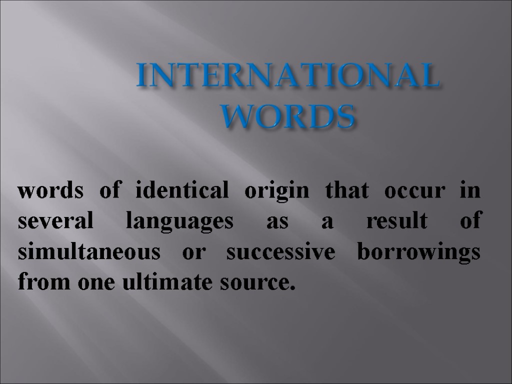 INTERNATIONAL WORDS words of identical origin that occur in several languages as a result